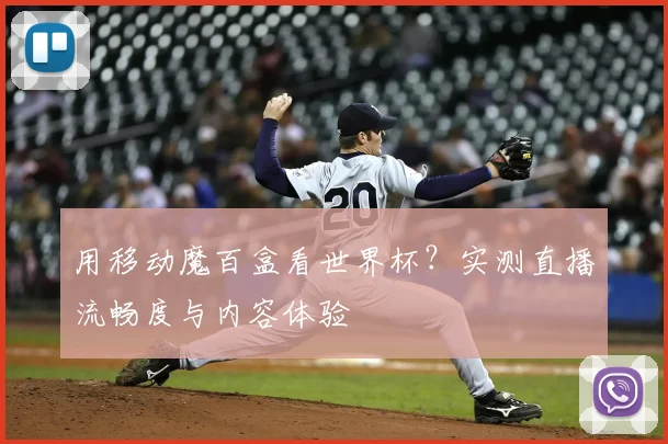 用移动魔百盒看世界杯？实测直播流畅度与内容体验