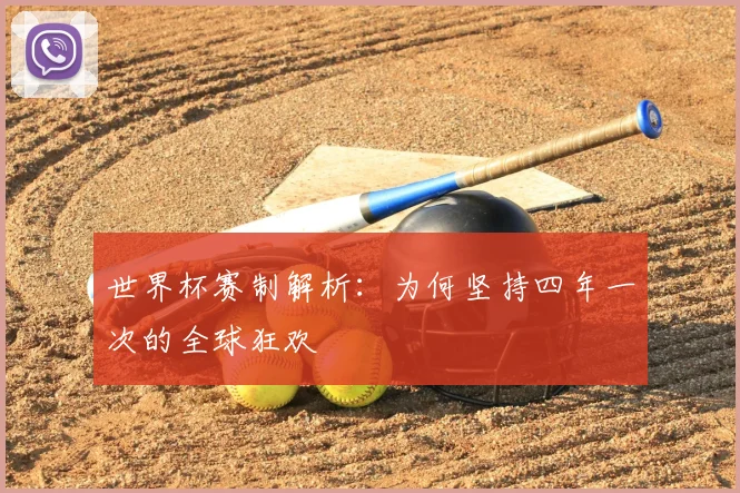 世界杯赛制解析：为何坚持四年一次的全球狂欢