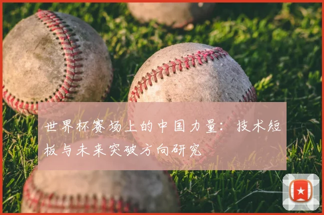 世界杯赛场上的中国力量：技术短板与未来突破方向研究